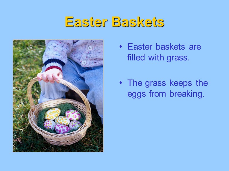 Easter Baskets Easter baskets are filled with grass.  The grass keeps the eggs